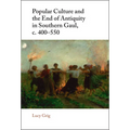 Popular Culture and the End of Antiquity in Southern Gaul, c. 400-550 - Hardcover