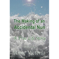 The Making of an Accidental Nun: A True Life Story - Paperback