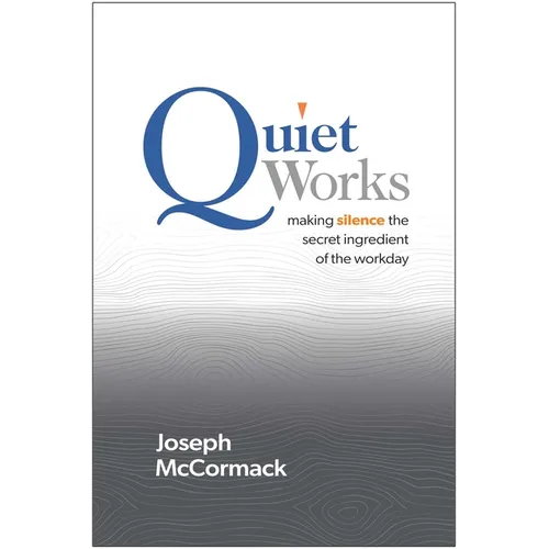 Quiet Works: Making Silence the Secret Ingredient of the Workday - Hardcover