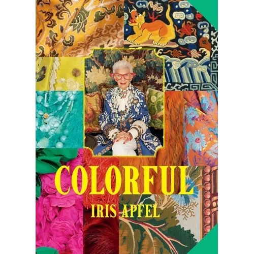 Iris Apfel: Colorful: A Treasure Trove of Inspiration, Influences, and Ideas - Hardcover