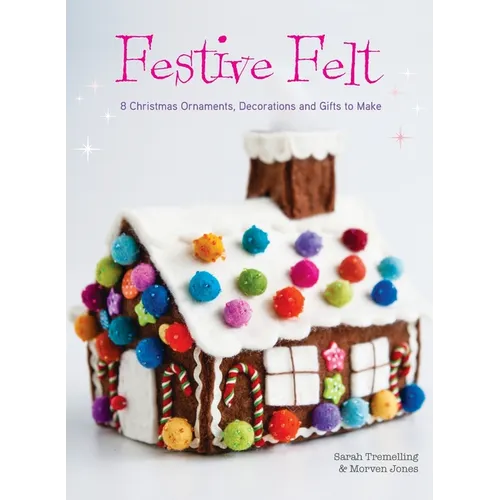 Festive Felt: 8 Christmas ornaments, decorations and gifts to make - Hardcover