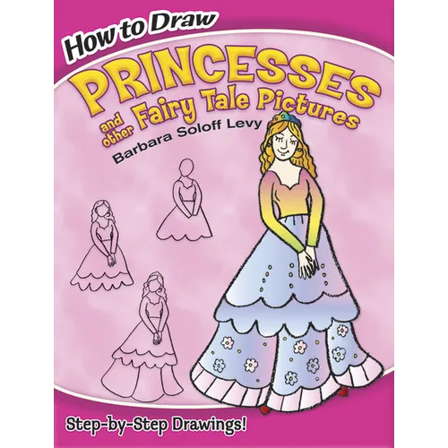 How to Draw Princesses and Other Fairy Tale Pictures: Step-By-Step Drawings! - Paperback
