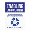 Enabling Empowerment: A Leadership Playbook for Ending Micromanagement and Empowering Decision-Makers - Paperback