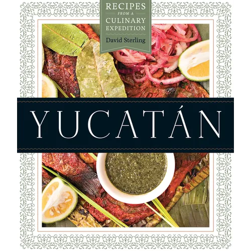 Yucatán: Recipes from a Culinary Expedition - Hardcover