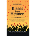 Kisses from Heaven Book One: A Trilogy of God Stories: A Trilogy of God Stories: Unique, Inexplicable, Extraordinary, and Supernatural Tales from the - Hardcover