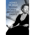Agnes de Mille: Telling Stories in Broadway Dance - Hardcover