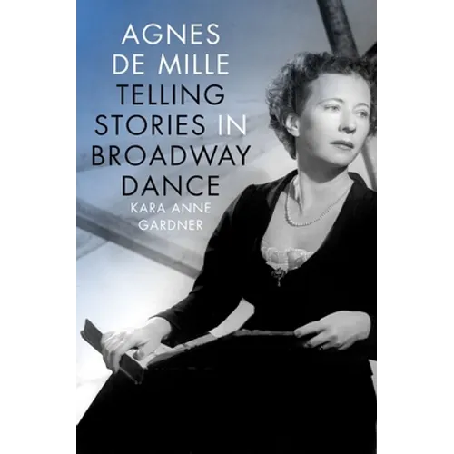 Agnes de Mille: Telling Stories in Broadway Dance - Hardcover