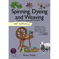 Self-Sufficiency: Spinning, Dyeing and Weaving: Essential Guide for Beginners - Paperback