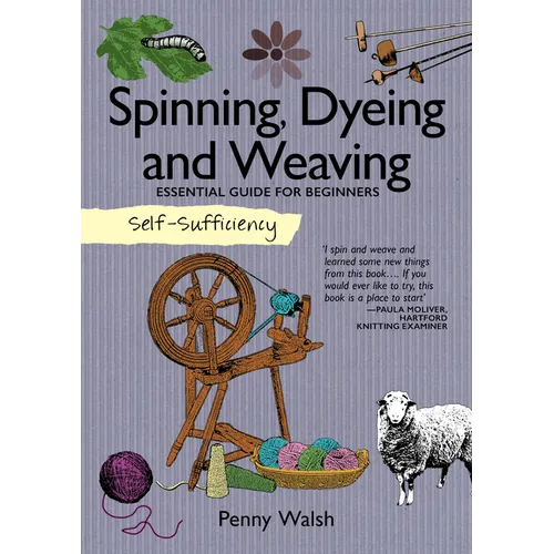 Self-Sufficiency: Spinning, Dyeing and Weaving: Essential Guide for Beginners - Paperback