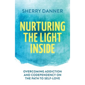 Nurturing the Light Inside: Overcoming Addiction and Codependency on the Path to Self-Love - Paperback