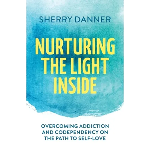 Nurturing the Light Inside: Overcoming Addiction and Codependency on the Path to Self-Love - Paperback