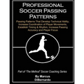 Professional Soccer Passing Patterns: Passing Patterns That Develop Technical Ability, Increase Coordination of Player Movements, Establish Timing & R - Paperback