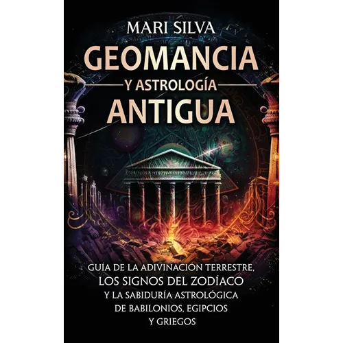 Geomancia y Astrología Antigua: Guía de la adivinación terrestre, los signos del zodíaco y la sabiduría astrológica de babilonios, egipcios y griegos - Hardcover