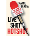 Live Shot Hotshot: How to Craft Your Stories and Career as a TV Reporter - Paperback