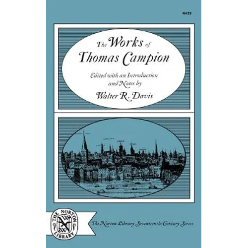 The Works of Thomas Campion: Complete Songs, Masques, and Treatises, with a Selection of the Latin Verse - Paperback