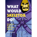 What Would Skeletor Do?: Diabolical Ways to Master the Universe - Hardcover