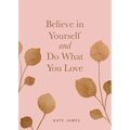 Believe in Yourself and Do What You Love - Hardcover