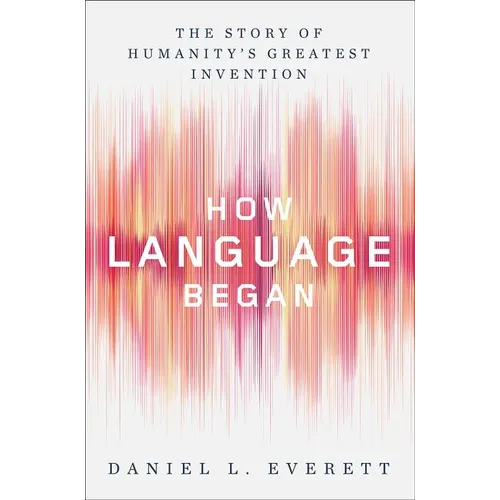 How Language Began: The Story of Humanity's Greatest Invention - Hardcover