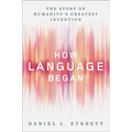 How Language Began: The Story of Humanity's Greatest Invention - Hardcover