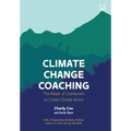 Climate Change Coaching: The Power of Connection to Create Climate Action - Paperback