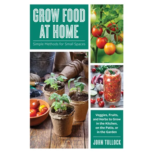 Grow Food at Home: Simple Methods for Small Spaces - Paperback