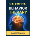 Dialectical Behavior Therapy: Mastering DBT Skills for Emotional Resilience and Balanced Living (2024 Beginner Guide) - Paperback