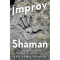 Improv Shaman: The Transformative Journey of Divine Play - Paperback