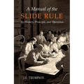 A Manual of the Slide Rule: Its History, Principle, and Operation - Paperback