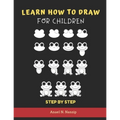 Learn How to Draw for Children - Step by Step: Animals drawing book for Kids Ages 3-9 - Basic drawing of Cats, Dogs, Monkey, Chicken, Frog/Toad, Dinos - Paperback