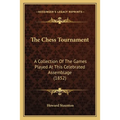 The Chess Tournament: A Collection Of The Games Played At This Celebrated Assemblage (1852) - Paperback