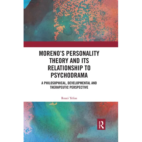 Moreno's Personality Theory and its Relationship to Psychodrama: A Philosophical, Developmental and Therapeutic Perspective - Paperback