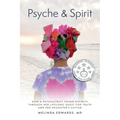 Psyche & Spirit: How a Psychiatrist Found Divinity Through Her Lifelong Quest for Truth and Her Daughter's Autism - Paperback