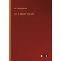 How to Educate Yourself - Paperback