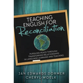 Teaching English for Reconciliation: Pursuing Peace through Transformed Relationships in Language Learning and Teaching - Paperback