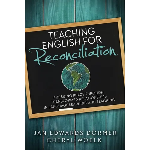 Teaching English for Reconciliation: Pursuing Peace through Transformed Relationships in Language Learning and Teaching - Paperback