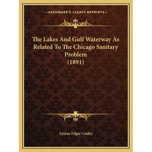 The Lakes And Gulf Waterway As Related To The Chicago Sanitary Problem (1891) - Paperback