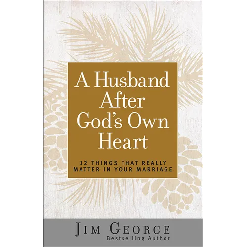 A Husband After God's Own Heart: 12 Things That Really Matter in Your Marriage - Paperback