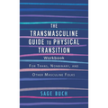 The Transmasculine Guide to Physical Transition Workbook: For Trans, Nonbinary, and Other Masculine Folks - Paperback