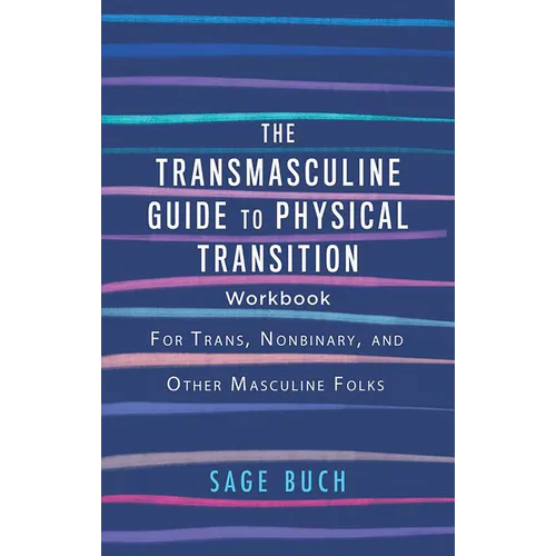 The Transmasculine Guide to Physical Transition Workbook: For Trans, Nonbinary, and Other Masculine Folks - Paperback