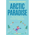 Arctic Paradise: The Paradox of Finnish Happiness - Paperback