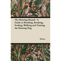The Hunting Hound - A Guide to Breeding, Breaking, Feeding, Walking and Training the Hunting Dog - Paperback