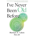 I've Never Been Old Before: A Practical Guide to Aging - Hardcover