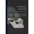 The Bone-marrow: a Cytological Study Forming an Introduction to the Normal and Pathological Histology of the Tissue, More Especially Wi - Paperback