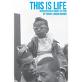 This Is Life: Rediscovered Short Fiction by Frank London Brown - Paperback