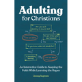 Adulting for Christians: An Interactive Guide to Keeping the Faith While Learning the Ropes - Paperback