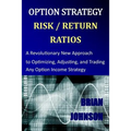 Option Strategy Risk / Return Ratios: A Revolutionary New Approach to Optimizing, Adjusting, and Trading Any Option Income Strategy - Paperback