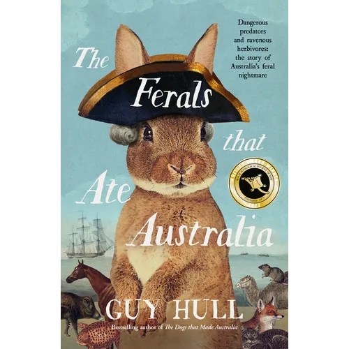 The Ferals That Ate Australia: The Fascinating History of Feral Animals and Winner of a 2022 Whitley Award from the Bestselling Author of the Dogs Tha - Paperback