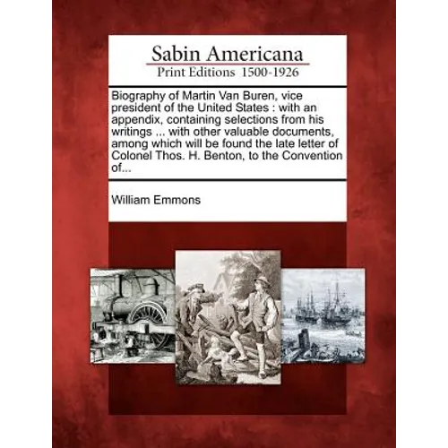 Biography of Martin Van Buren, Vice President of the United States: With an Appendix, Containing Selections from His Writings ... with Other Valuable - Paperback