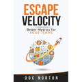 Escape Velocity: Better Metrics for Agile Teams - Paperback