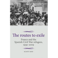 The Routes to Exile: France and the Spanish Civil War Refugees, 1939-2009 - Paperback